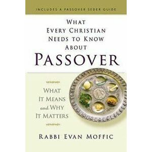 What Every Christian Needs to Know about Passover: What It Means and Why It Matters, Paperback - Rabbi Evan Moffic imagine