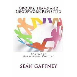 Groups, Teams and Groupwork Revisited: A Theory, Methodology and Practice for the 21st Century, Paperback - Sean Gaffney Ph. D. imagine
