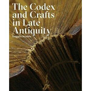 The Codex and Crafts in Late Antiquity, Paperback - Georgios Boudalis imagine