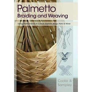Palmetto Braiding and Weaving: Using Palm Fronds to Create Baskets, Bags, Hats & More, Paperback - Viva Cooke imagine