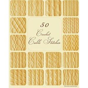 50 Crochet Cable Stitches, Paperback - Manuela Laitenberger imagine