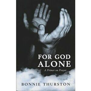 For God Alone: A Primer on Prayer, Paperback - Bonnie Thurston imagine