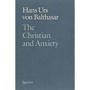 The Christian and Anxiety, Paperback - Hans Urs Von Balthasar imagine