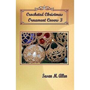 Crocheted Christmas Ornament Covers 3, Paperback - Susan M. Allen imagine