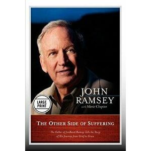 The Other Side of Suffering: The Father of JonBenet Ramsey Tells the Story of His Journey from Grief to Grace (Large Print Edition), Paperback - John imagine