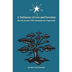 A Testimony of Love and Devotion: My Life Journey with Paramahansa Yogananda, Paperback - By Mary Peck Stockton imagine
