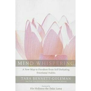 Mind Whispering: A New Map to Freedom from Self-Defeating Emotional Habits, Paperback - Tara Bennett-Goleman imagine