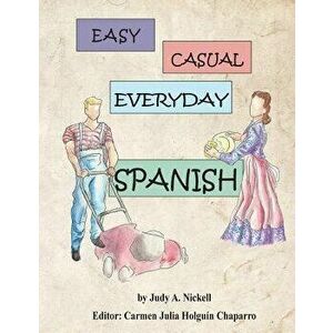 Easy, Casual Everyday Spanish, Paperback - Judy a. Nickell imagine