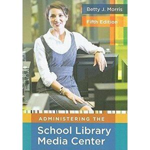 Administering the School Library Media Center, 5th Edition, Paperback - Betty Morris imagine