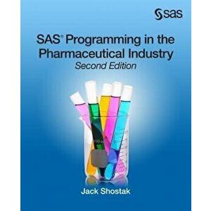SAS Programming in the Pharmaceutical Industry, Second Edition, Paperback - Jack Shostak imagine