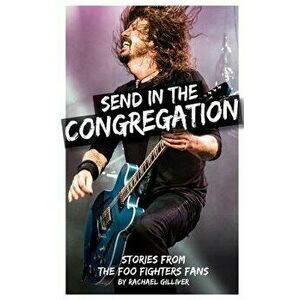 Send in the Congregation: Stories from the Foo Fighters Fans, Paperback - Rachael Gilliver imagine