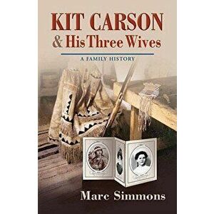 Kit Carson & His Three Wives: A Family History, Paperback - Marc Simmons imagine
