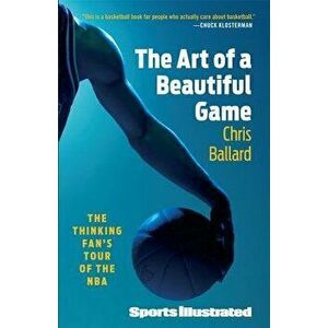 Art of a Beautiful Game: The Thinking Fan's Tour of the NBA, Paperback - Chris Ballard imagine