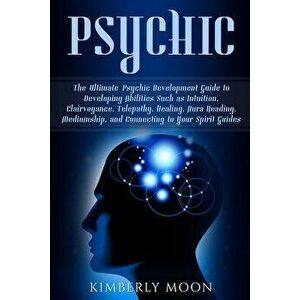 Psychic: The Ultimate Psychic Development Guide to Developing Abilities Such as Intuition, Clairvoyance, Telepathy, Healing, Au, Paperback - Kimberly imagine