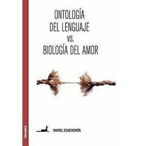Ontología del lenguaje versus Biología del amor: Sobre la concepción de Humberto Maturana, Paperback - Rafael Echeverria imagine