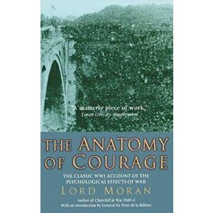 The Anatomy of Courage: The Classic WWI Account of the Psychological Effects of War, Paperback - Lord Moran imagine