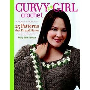 Curvy Girl Crochet: 25 Patterns That Fit and Flatter, Paperback - Mary Beth Temple imagine