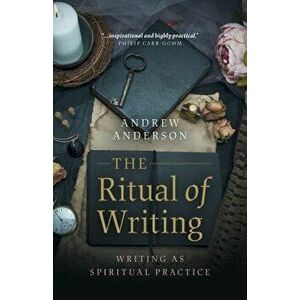 The Ritual of Writing: Writing as Spiritual Practice, Paperback - Andrew Anderson imagine