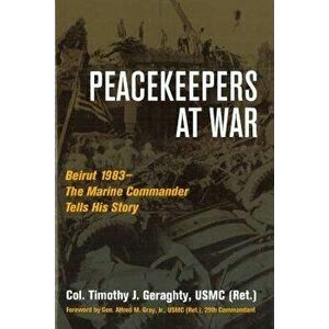 Peacekeepers at War: Beirut 1983--The Marine Commander Tells His Story, Hardcover - Timothy Geraghty imagine