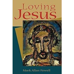 Loving Jesus, Paperback - Mark Allan Powell imagine