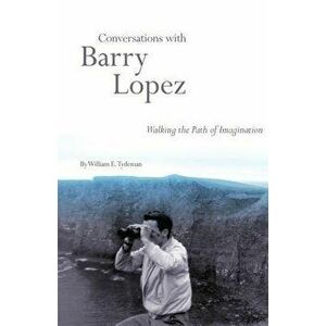 Conversations with Barry Lopez: Walking the Path of Imagination, Paperback - William E. Tydeman imagine