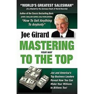 Mastering Your Way to the Top, Paperback - Joe Girard imagine