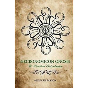 Necronomicon Gnosis: A Practical Introduction, Paperback - Asenath Mason imagine