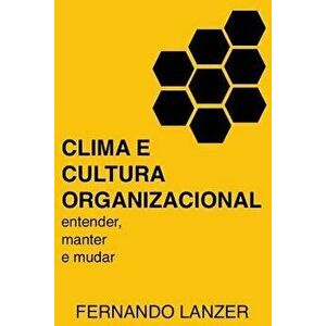 Clima E Cultura Organizacional: Entender, Manter E Mudar, Paperback - Fernando Lanzer imagine