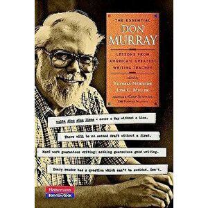 The Essential Don Murray: Lessons from America's Greatest Writing Teacher, Paperback - Donald Murray imagine