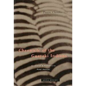 Chronicle of the Guayaki Indians, Paperback - Pierre Clastres imagine