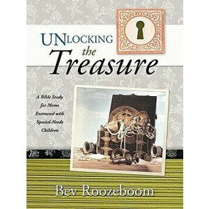 Unlocking the Treasure: A Bible Study for Moms Entrusted with Special-Needs Children, Paperback - Bev Roozeboom imagine