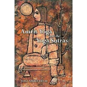 Amrit Yoga and the Yoga Sutras, Paperback - Yogi Amrit Desai imagine