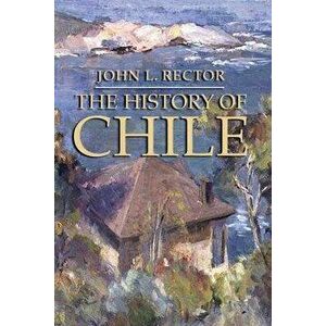 The History of Chile, Paperback - John L. Rector imagine