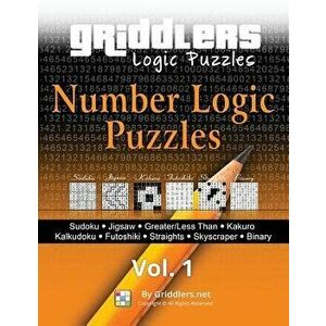 Griddlers - Number Logic Puzzles: Sudoku, Jigsaw, Greater/Less Than, Kakuro, Kalkuldoku, Futoshiki, Straights, Skyscraper, Binary, Paperback - Griddle imagine