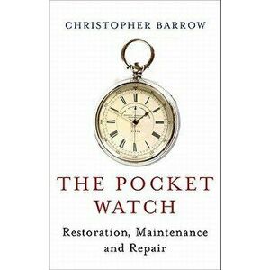 The Pocket Watch: Restoration, Maintenance and Repair, Hardcover - Christopher Barrow imagine