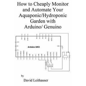 How to Cheaply Monitor and Automate Your Aquaponic/Hydroponic Garden with Arduin, Paperback - MR David C. Leithauser imagine