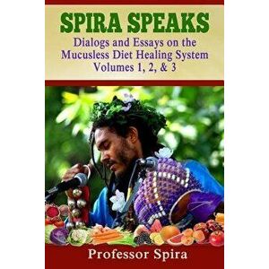 Spira Speaks: Dialogs and Essays on the Mucusless Diet Healing System Volume 1, 2, & 3, Paperback - Prof Spira imagine