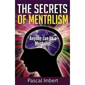 The Secrets of Mentalism: Anyone Can Be a Mentalist, Paperback - Pascal Imbert imagine