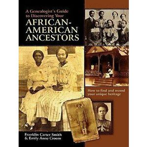 A Genealogist's Guide to Discovering Your African-American Ancestors. How to Find and Record Your Unique Heritage, Paperback - Franklin Carter Smith imagine