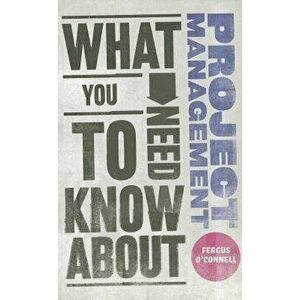 What You Need to Know about Project Management, Paperback - Fergus O'Connell imagine