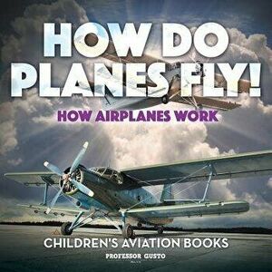 How Do Planes Fly? How Airplanes Work - Children's Aviation Books, Paperback - Professor Gusto imagine