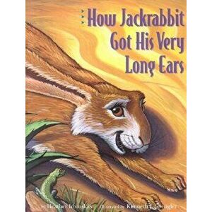 How Jackrabbit Got His Very Long Ears, Hardcover - Heather Irbinskas imagine