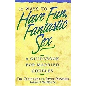 52 Ways to Have Fun, Fantastic Sex: A Guidebook for Married Couples, Paperback - Clifford Penner imagine