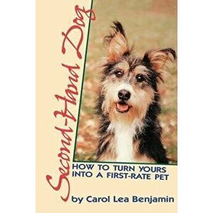 Second-Hand Dog: How to Turn Yours Into a First-Rate Pet, Paperback - Carol Lea Benjamin imagine