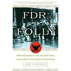 FDR's Folly: How Roosevelt and His New Deal Prolonged the Great Depression, Paperback - Jim Powell imagine
