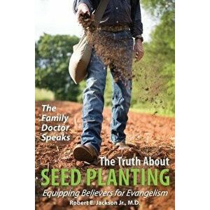 The Family Doctor Speaks: The Truth about Seed Planting: Equipping Believers for Evangelism, Paperback - Robert E. Jackson imagine