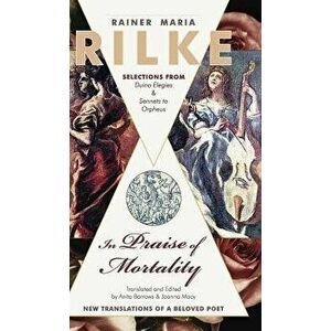In Praise of Mortality: Selections from Rainer Maria Rilke's Duino Elegies and Sonnets to Orpheus, Hardcover - Joanna Macy imagine