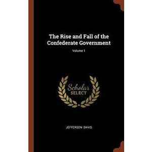 The Rise and Fall of the Confederate Government; Volume 1, Hardcover - Jefferson Davis imagine