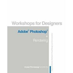 Workshop for Designers: Adobe Photoshop and Rendering, Paperback - Arpad Ronaszegi imagine