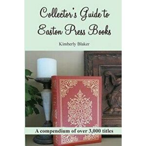 Collector's Guide to Easton Press Books: A Compendium, Paperback - Kimberly Blaker imagine